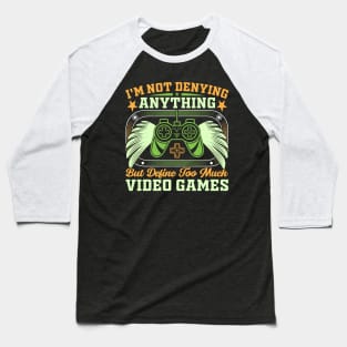 I’m not denying anything, but define too much video games Baseball T-Shirt